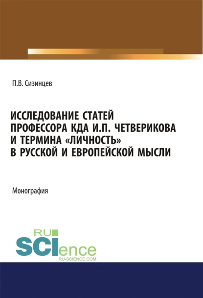 Обложка книги Исследование статей профессора КДА И.П. Четверикова и термина личность в русской и европейской мысли. (Аспирантура, Бакалавриат, Магистратура). Монография., Павел Васильевич Сизинцев