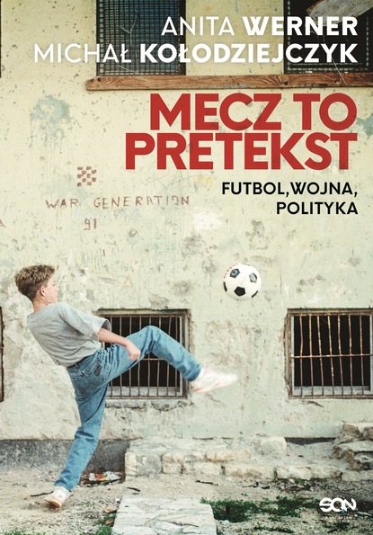 Anita Werner — Mecz to pretekst. Futbol, wojna, polityka