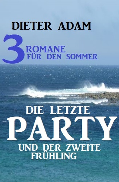 

Die letzte Party und der zweite Frühling: Drei Romane für den Sommer