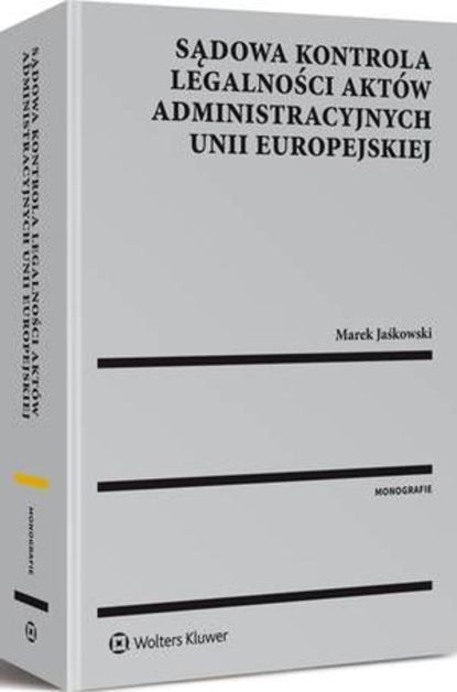 Marek Jaśkowski - Sądowa kontrola legalności aktów administracyjnych Unii Europejskiej