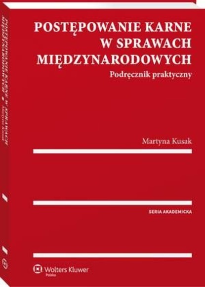 Martyna Kusak - Postępowanie karne w sprawach międzynarodowych. Podręcznik praktyczny