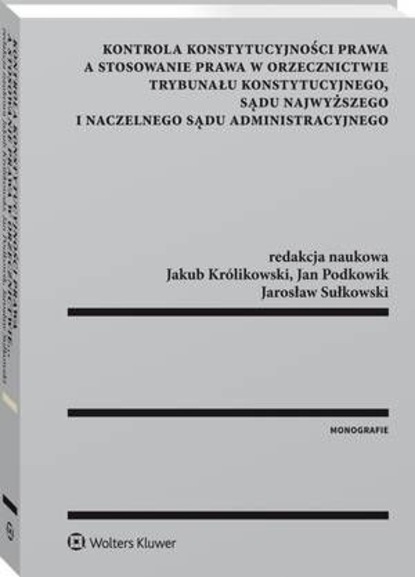 Iwona Rzucidło-Grochowska - Kontrola konstytucyjności prawa a stosowanie prawa w orzecznictwie Trybunału Konstytucyjnego, Sądu Najwyższego i Naczelnego Sądu Administracyjnego