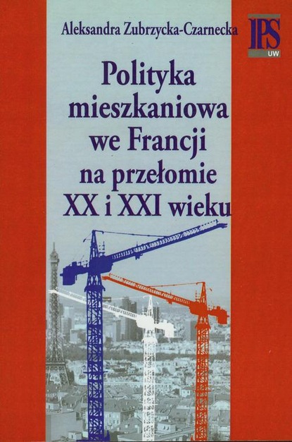 Aleksandra Zubrzycka-Czarnecka - Polityka mieszkaniowa we Francji na przełomie XX i XXI wieku