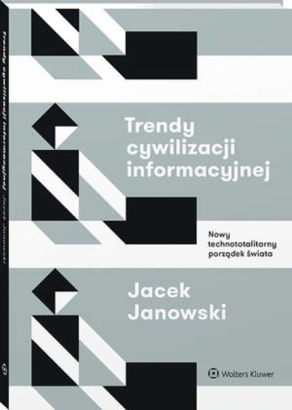 Jacek Janowski - Trendy cywilizacji informacyjnej. Nowy technototalitarny porządek świata