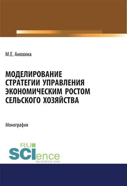 Марина Анохина - Моделирование стратегии управления экономическим ростом сельского хозяйства