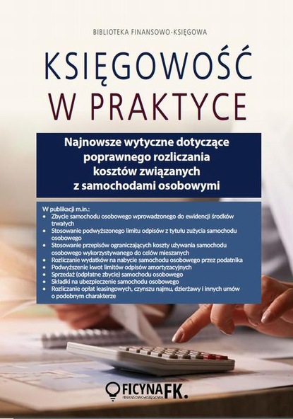 praca zbiorowa - Najnowsze wytyczne dotyczące poprawnego rozliczania kosztów związanych z samochodami osobowymi