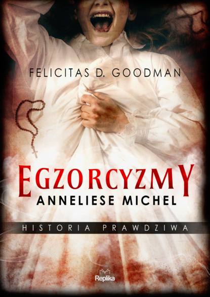 Felicitas D. Goodman — Egzorcyzmy Anneliese Michel. Historia prawdziwa