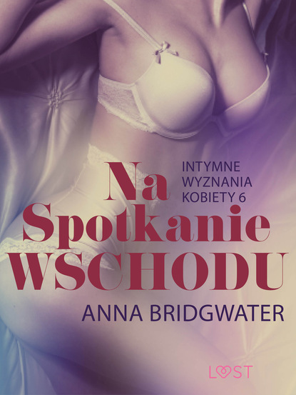 Anna Bridgwater - Na spotkanie Wschodu - Intymne wyznania kobiety 6 - opowiadanie erotyczne