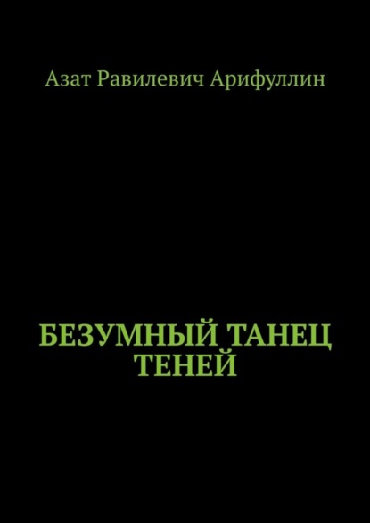 Азат Равилевич Арифуллин — Безумный танец теней