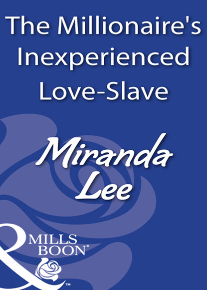 Miranda Lee - The Millionaire's Inexperienced Love-Slave