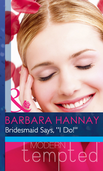 Barbara Hannay - Bridesmaid Says, ''I Do!''