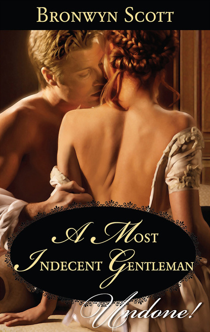 Bronwyn Scott - A Most Indecent Gentleman