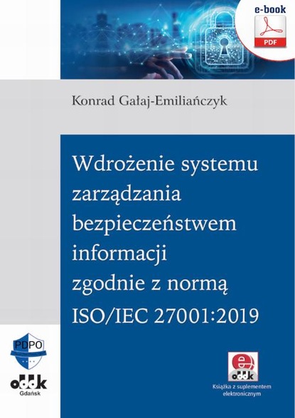 Konrad Gałaj-Emiliańczyk - Wdrożenie systemu zarządzania bezpieczeństwem informacji zgodnie z normą ISO/IEC 27001:2019 (e-book z suplementem elektronicznym)