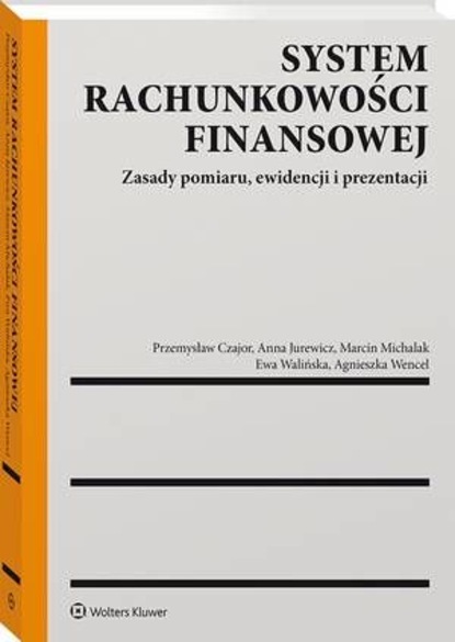 Marcin Michalak - System rachunkowości finansowej. Zasady pomiaru, ewidencji i prezentacji