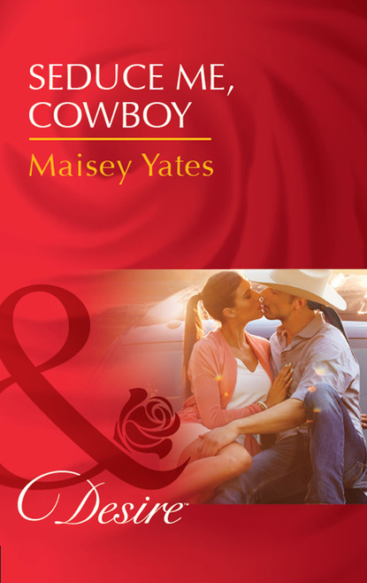 Maisey Yates - Seduce Me, Cowboy