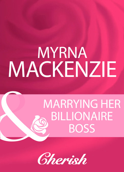 Myrna Mackenzie - Marrying Her Billionaire Boss