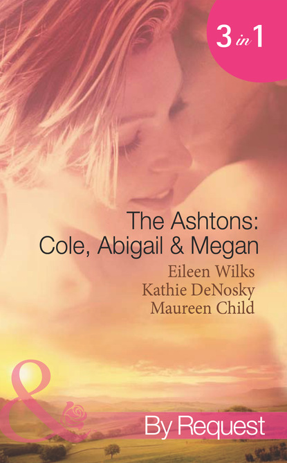 Maureen Child - The Ashtons: Cole, Abigail and Megan