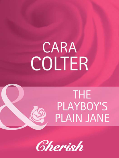 Cara Colter - The Playboy's Plain Jane