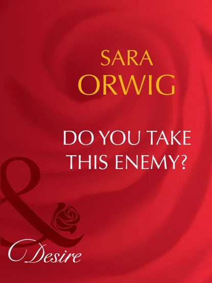 Sara Orwig - Do You Take This Enemy?