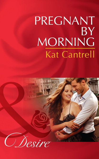 Kat Cantrell - Pregnant By Morning