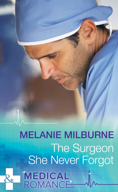 Melanie Milburne - The Surgeon She Never Forgot