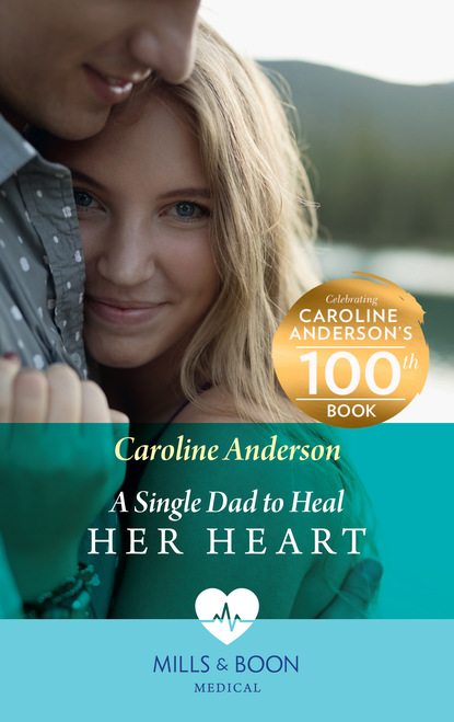 Caroline Anderson - A Single Dad To Heal Her Heart