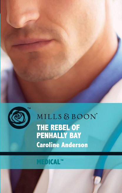 Caroline Anderson - The Rebel Of Penhally Bay