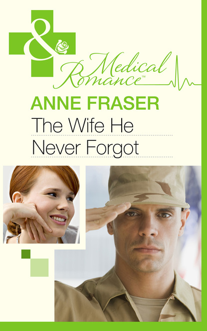 Anne Fraser - The Wife He Never Forgot