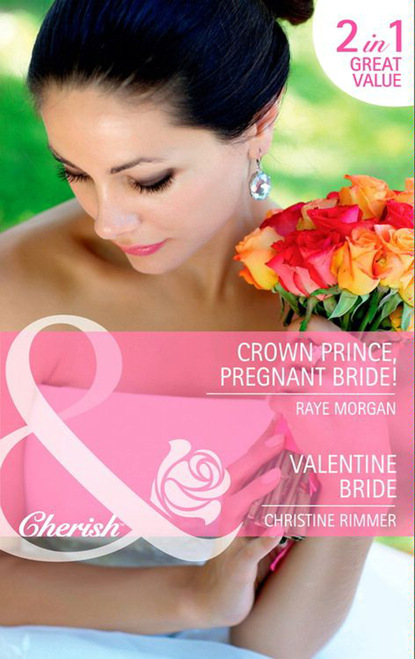 Raye Morgan - Crown Prince, Pregnant Bride! / Valentine Bride