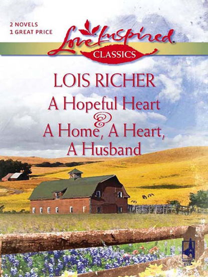 Lois Richer - A Hopeful Heart and A Home, a Heart, A Husband