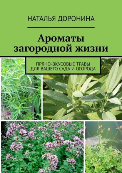 Обложка книги Ароматы загородной жизни. Пряно-вкусовые травы для вашего сада и огорода, Наталья Доронина