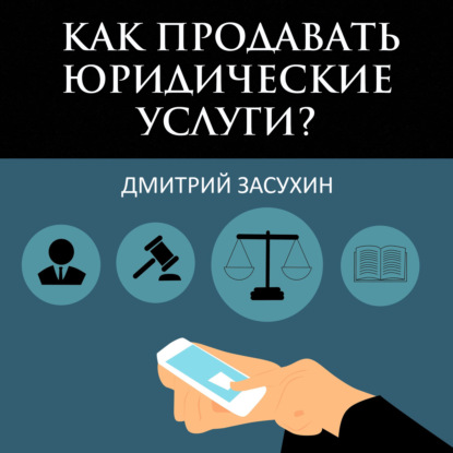 Дмитрий Владимирович Засухин - Юридический маркетинг. Как продавать юридические услуги?