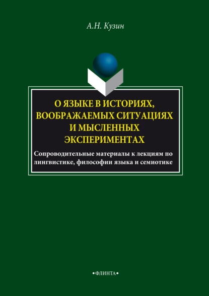 Обложка книги О языке в историях, воображаемых ситуациях и мысленных экспериментах. Сопроводительные материалы к лекциям по лингвистике, философии языка и семиотике, Александр Кузин