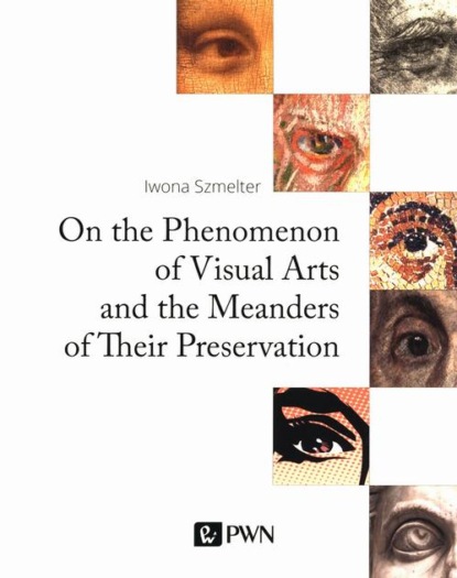 Iwona Szmelter - On the Phenomenon of Visual Arts and the Meanders of Their Preservation