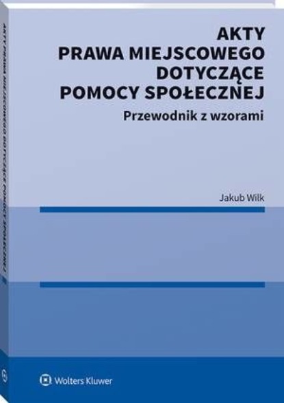 Akty prawa miejscowego dotyczące pomocy społecznej. Przewodnik z wzorami