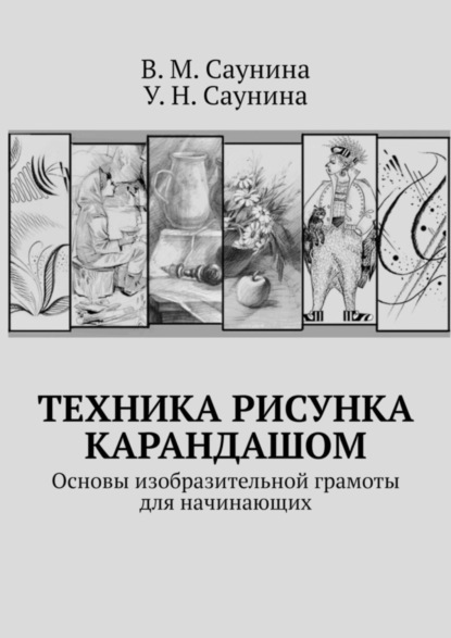 В. М. Саунина - Техника рисунка карандашом. Основы изобразительной грамоты для начинающих