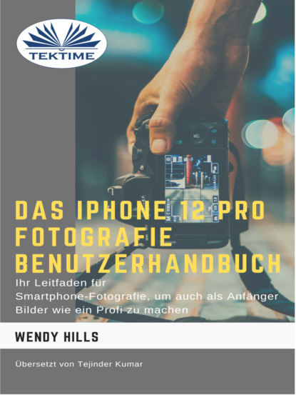 Wendy Hills - Das IPhone 12 Pro Fotografie Benutzerhandbuch