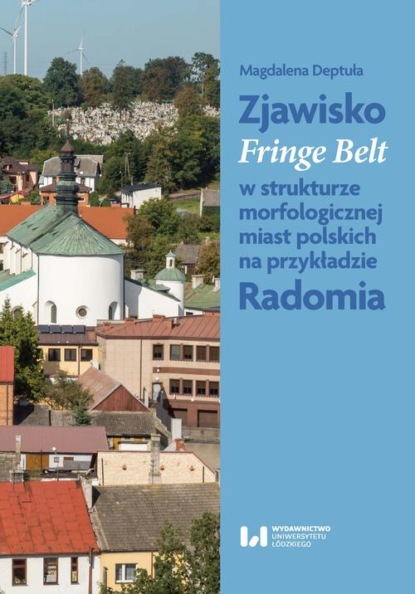 Magdalena Deptuła - Zjawisko Fringe Belt w strukturze morfologicznej miast polskich na przykładzie Radomia