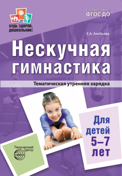 Е. А. Алябьева - Нескучная гимнастика. Тематическая утренняя зарядка для детей 5—7 лет.
