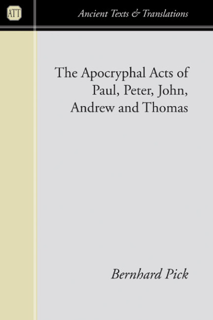 Bernhard Pick - The Apocryphal Acts of Paul, Peter, John, Andrew, and Thomas