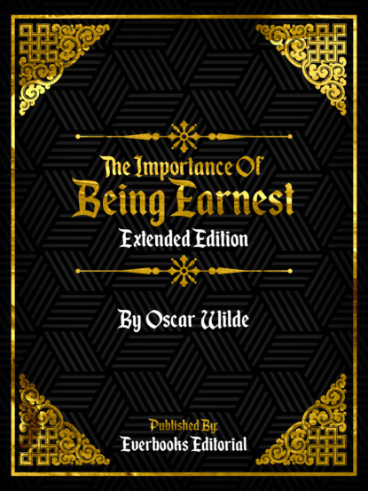 Everbooks Editorial - The Importance Of Being Earnest (Extended Edition) – By Oscar Wilde