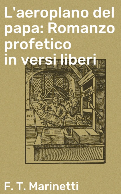 F. T. Marinetti - L'aeroplano del papa: Romanzo profetico in versi liberi