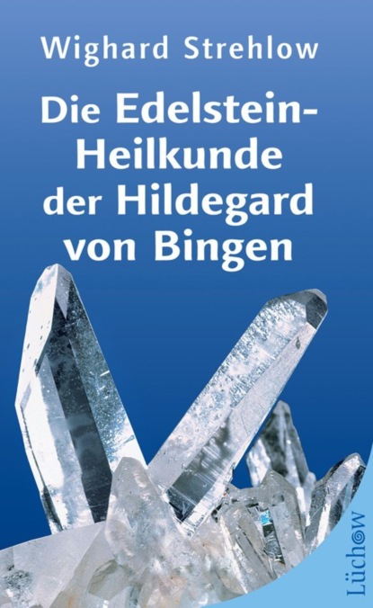 Wighard Strehlow - Die Edelstein-Heilkunde der Hildegard von Bingen