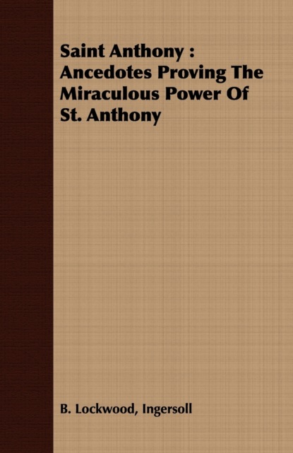 Ingersoll B. Lockwood - Saint Anthony: Ancedotes Proving the Miraculous Power of St. Anthony