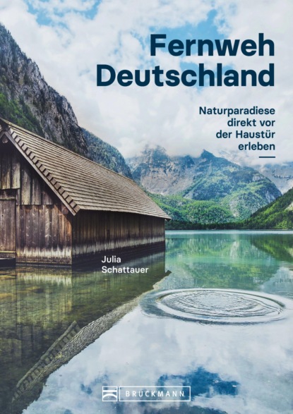 Julia Schattauer - Bildband Fernweh Deutschland. Naturparadiese direkt vor der Haustür erleben. Natur pur genießen.