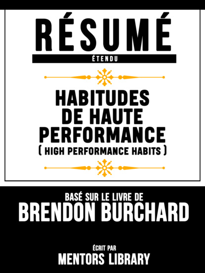 Mentors Library - Resume Etendu: Habitudes De Haute Performance (High Performance Habits) - Base Sur Le Livre De Brendon Burchard