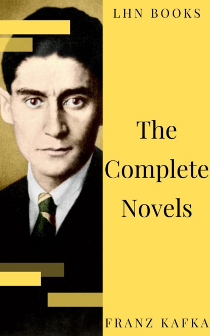 Franz Kafka - Franz Kafka: The Complete Novels