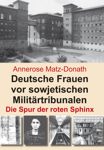 Deutsche Frauen vor sowjetischen Militärtribunalen - Annerose Matz-Donath