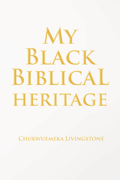 Chukwuemeka Livingstone - My Black Biblical Heritage