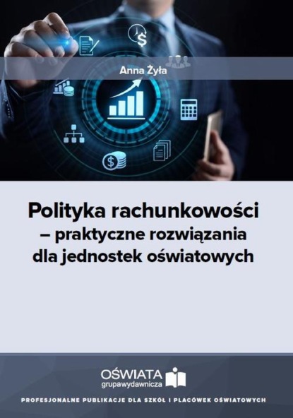 Anna Żyła - Polityka rachunkowości – praktyczne rozwiązania dla jednostek oświatowych